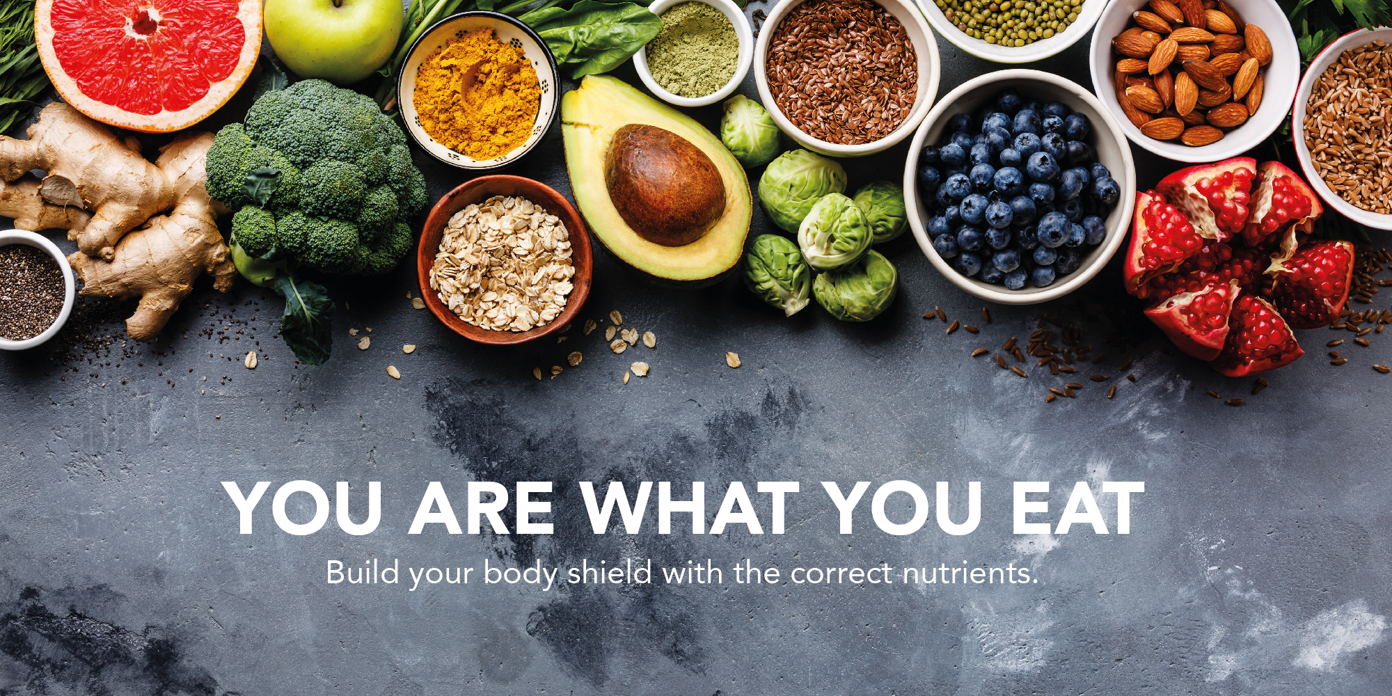You Are What You Eat. Build your body shield with the right nutrients.
